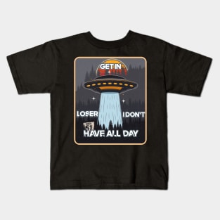 UFO GET IN LOSER I DON T HAVE ALL DAY Kids T-Shirt